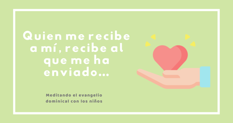 Quien me recibe a mí, recibe al que me ha enviado