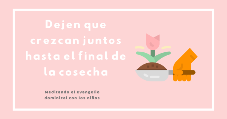 Dejen que crezcan juntos hasta el final de la cosecha