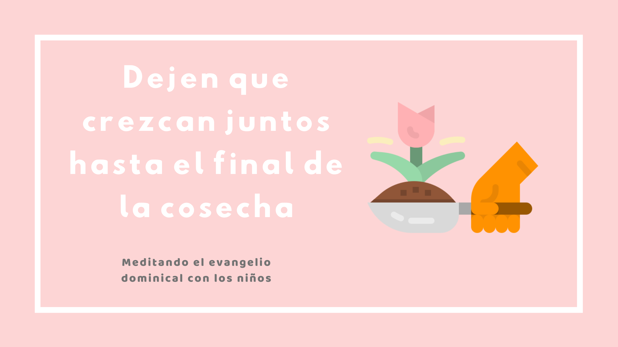 Dejen que crezcan juntos hasta el final de la cosecha