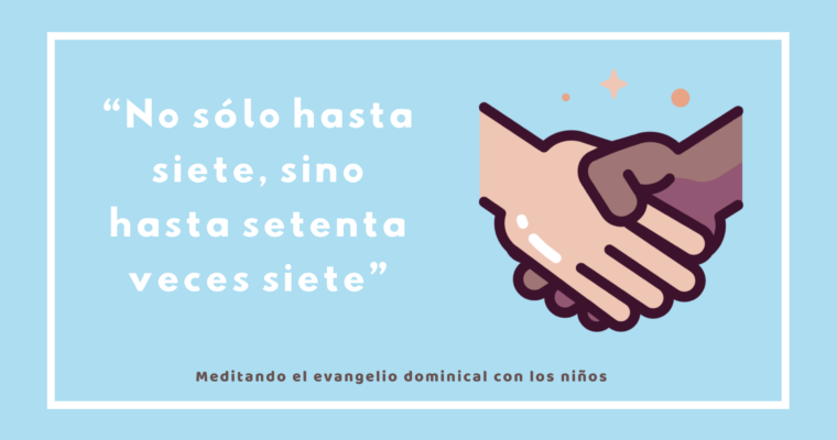 “No sólo hasta siete, sino hasta setenta veces siete”