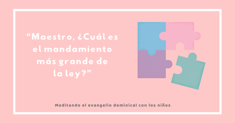 “Maestro, ¿Cuál es el mandamiento más grande de la ley?”