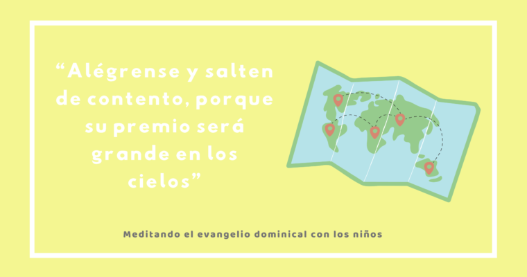 “Alégrense y salten de contento, porque su premio será grande en los cielos”