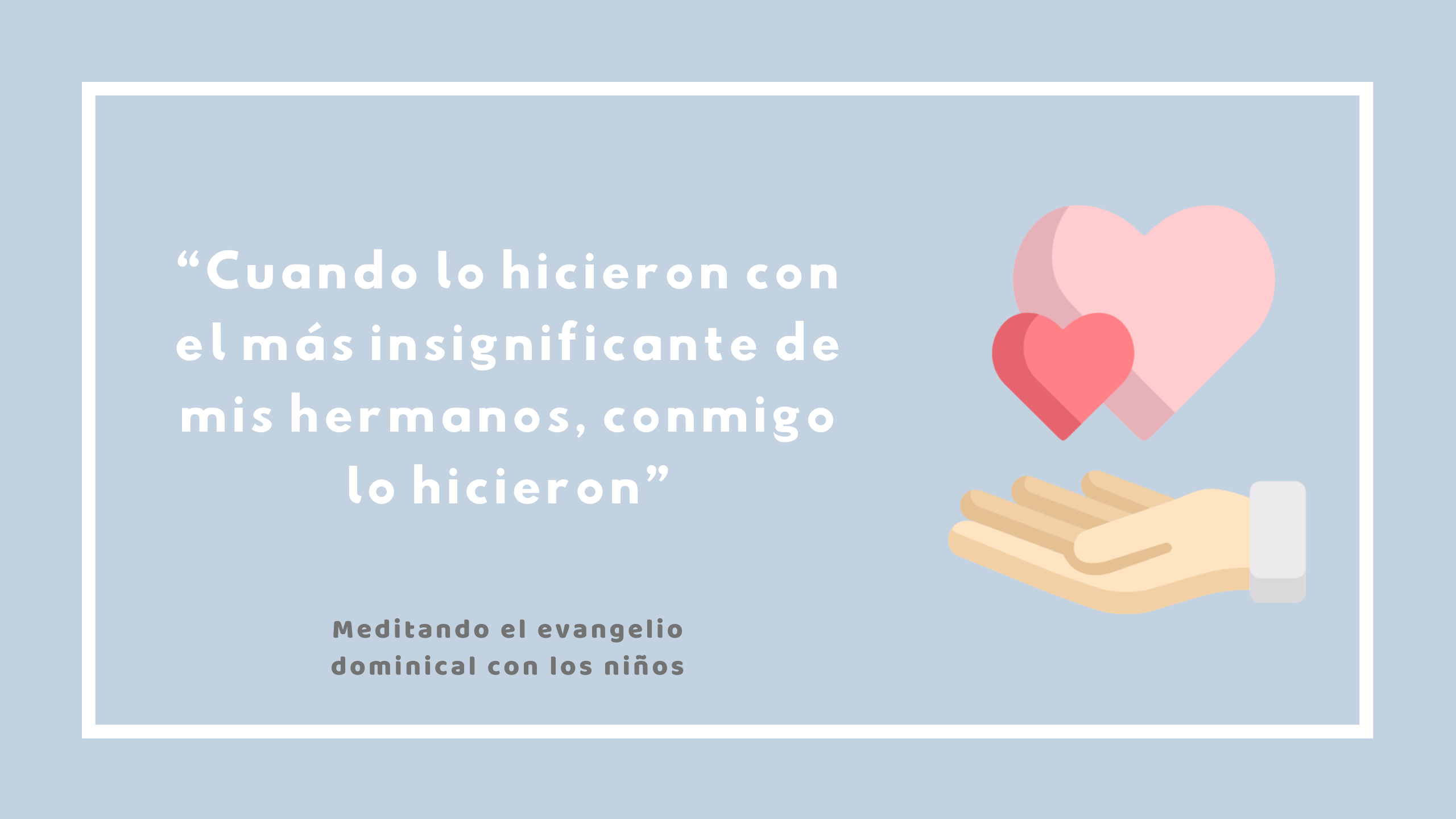 “Cuando lo hicieron con el más insignificante de mis hermanos, conmigo lo hicieron”
