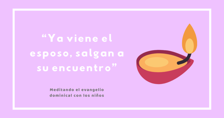 “Ya viene el esposo, salgan a su encuentro”