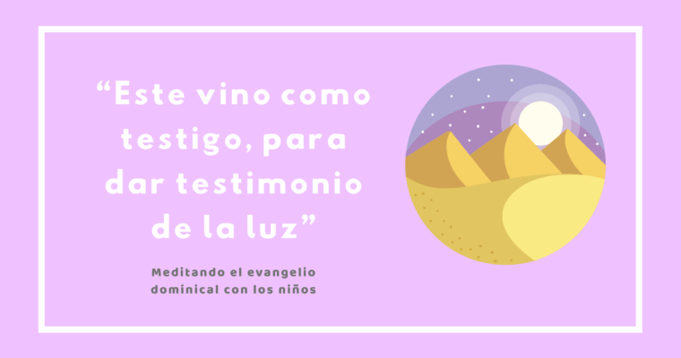 “Este vino como testigo, para dar testimonio de la luz”