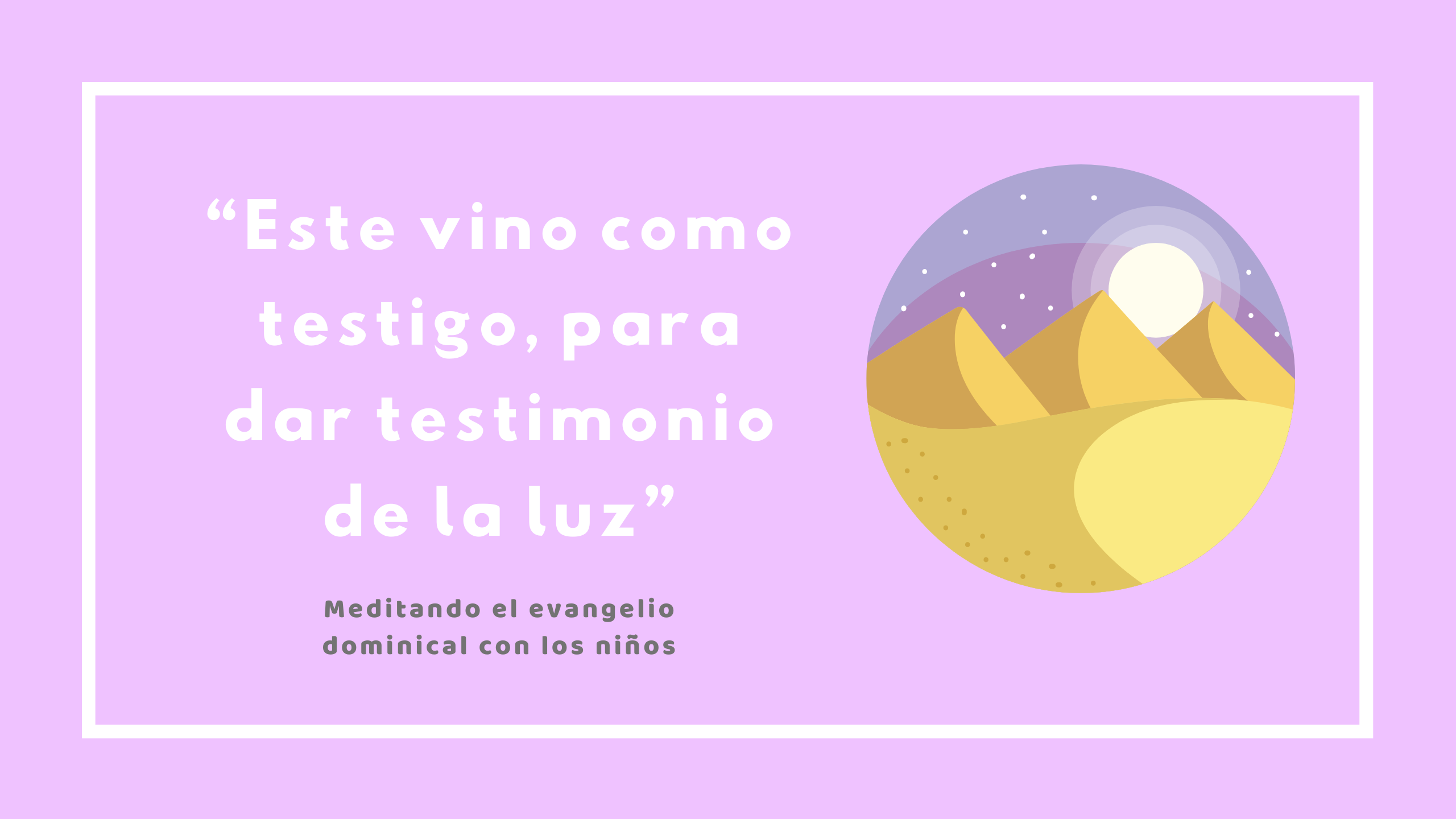 “Este vino como testigo, para dar testimonio de la luz”