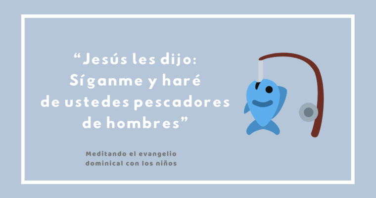 “Jesús les dijo: Síganme y haré de ustedes pescadores de hombres”