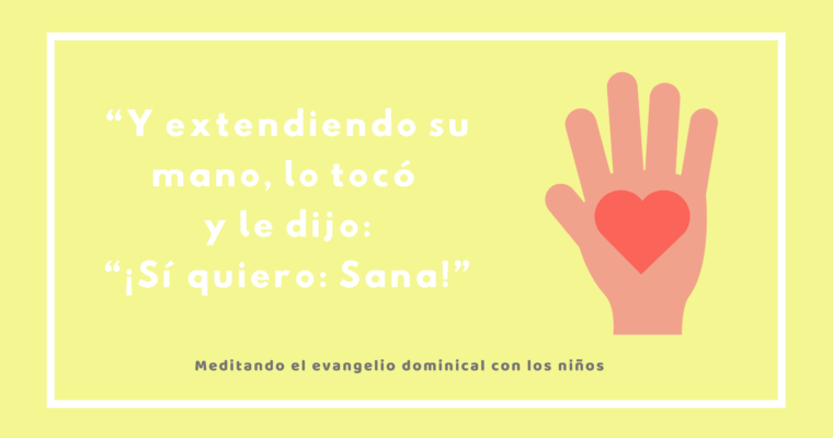 “Y extendiendo su mano, lo tocó y le dijo: “¡Sí quiero: Sana!”