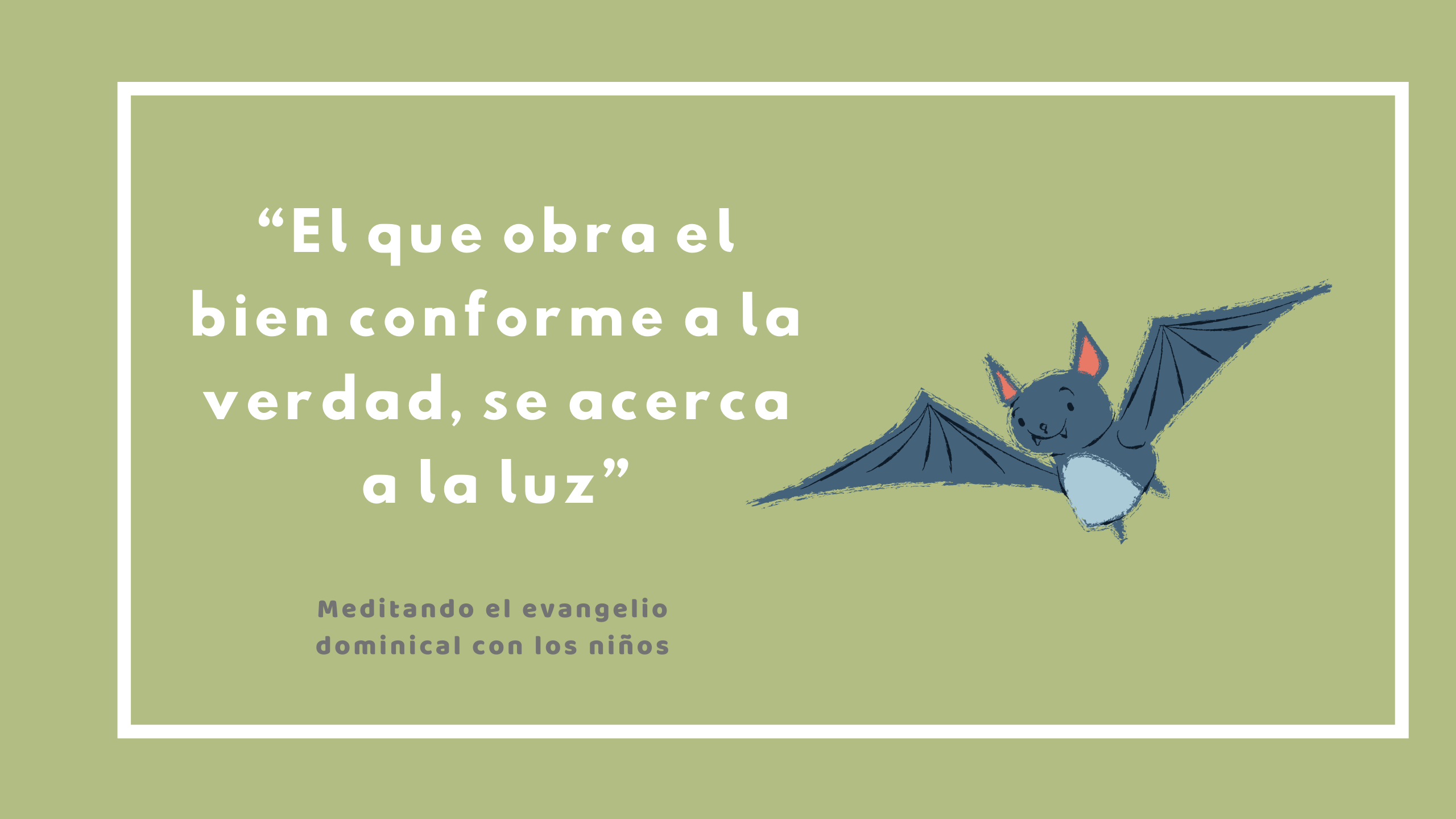 “El que obra el bien conforme a la verdad, se acerca a la luz”