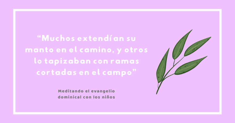 “Muchos extendían su manto en el camino, y otros lo tapizaban con ramas cortadas en el campo”
