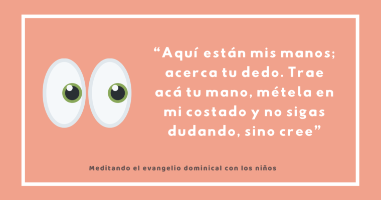 “Aquí están mis manos; acerca tu dedo. Trae acá tu mano, métela en mi costado y no sigas dudando, sino cree”