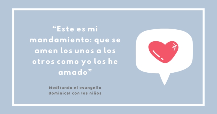 “Este es mi mandamiento: que se amen los unos a los otros como yo los he amado”