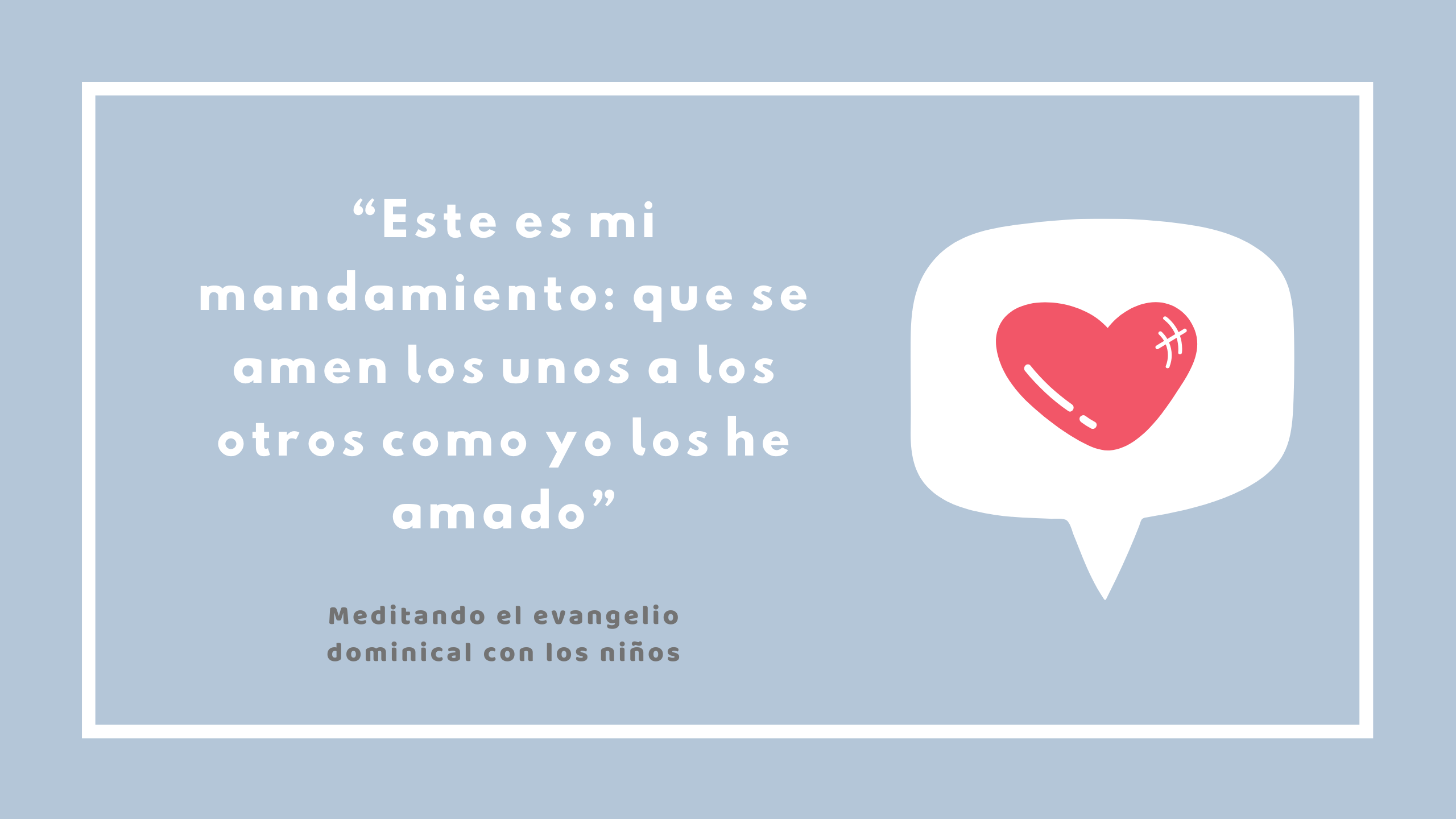 “Este es mi mandamiento: que se amen los unos a los otros como yo los he amado”