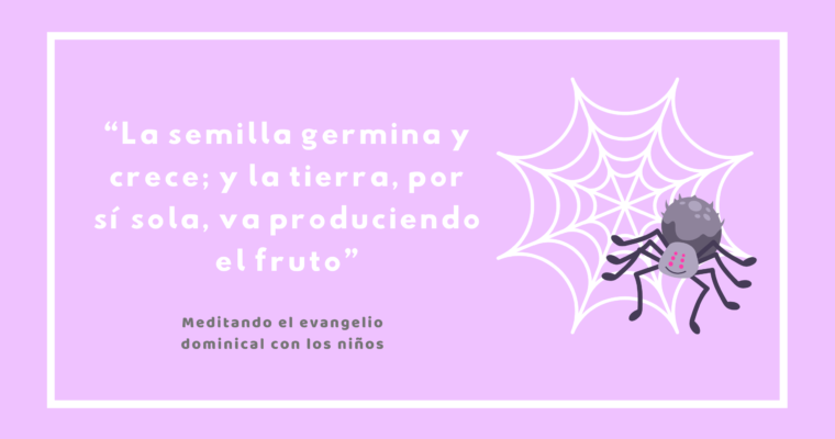 “La semilla germina y crece; y la tierra, por sí sola, va produciendo el fruto”