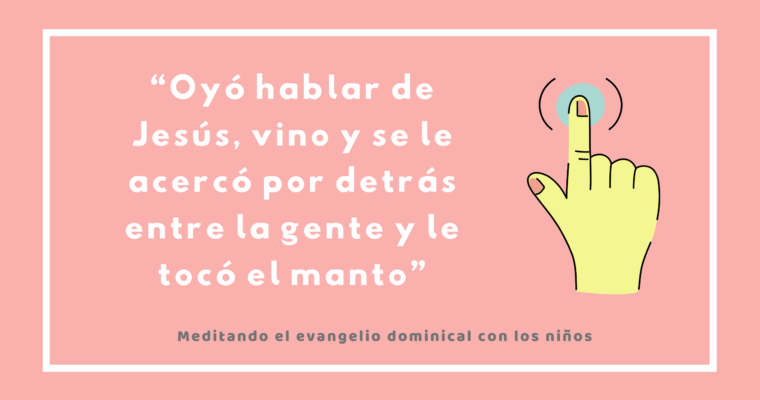 “Oyó hablar de Jesús, vino y se le acercó por detrás entre la gente y le tocó el manto”