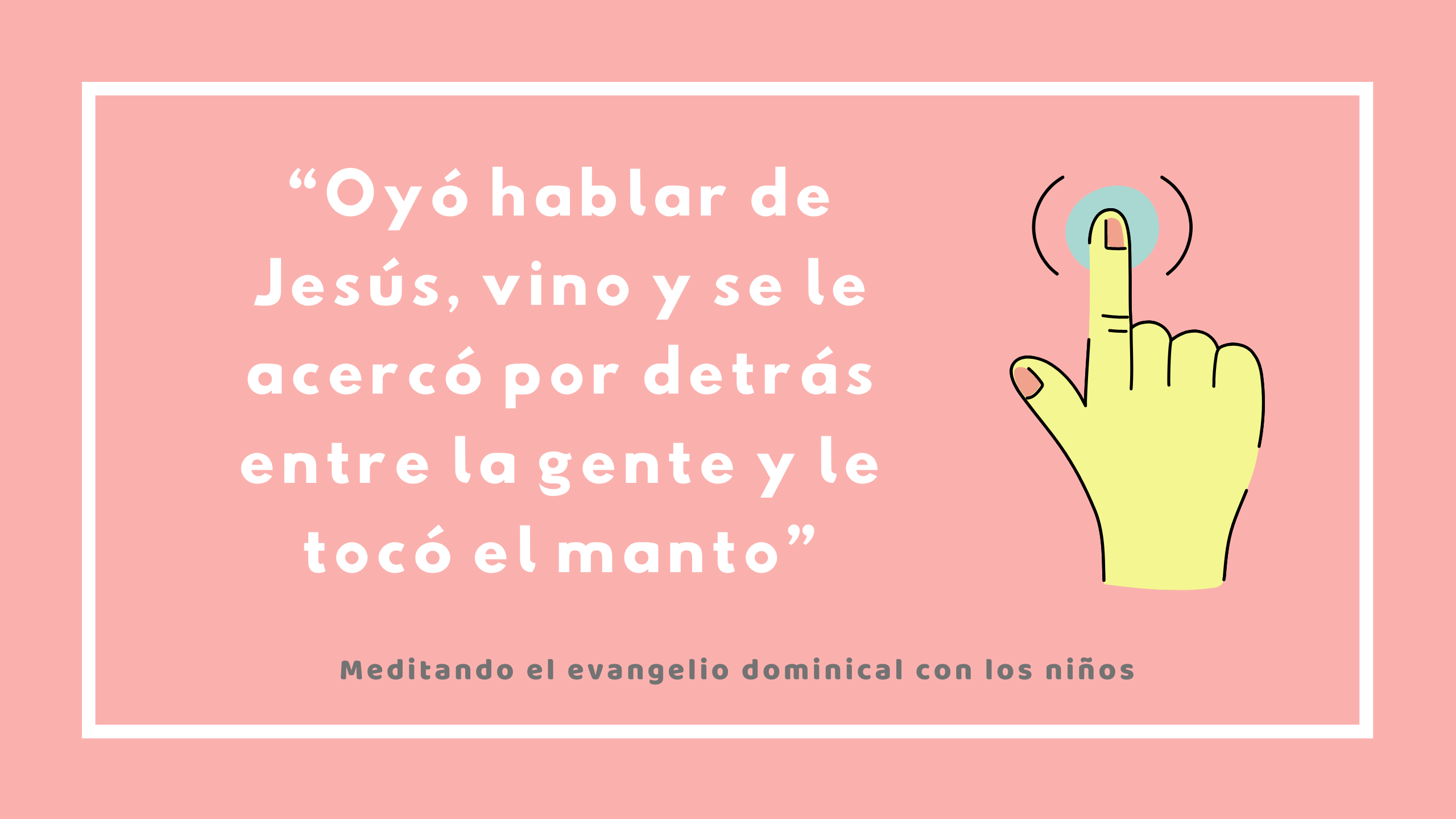 “Oyó hablar de Jesús, vino y se le acercó por detrás entre la gente y le tocó el manto”
