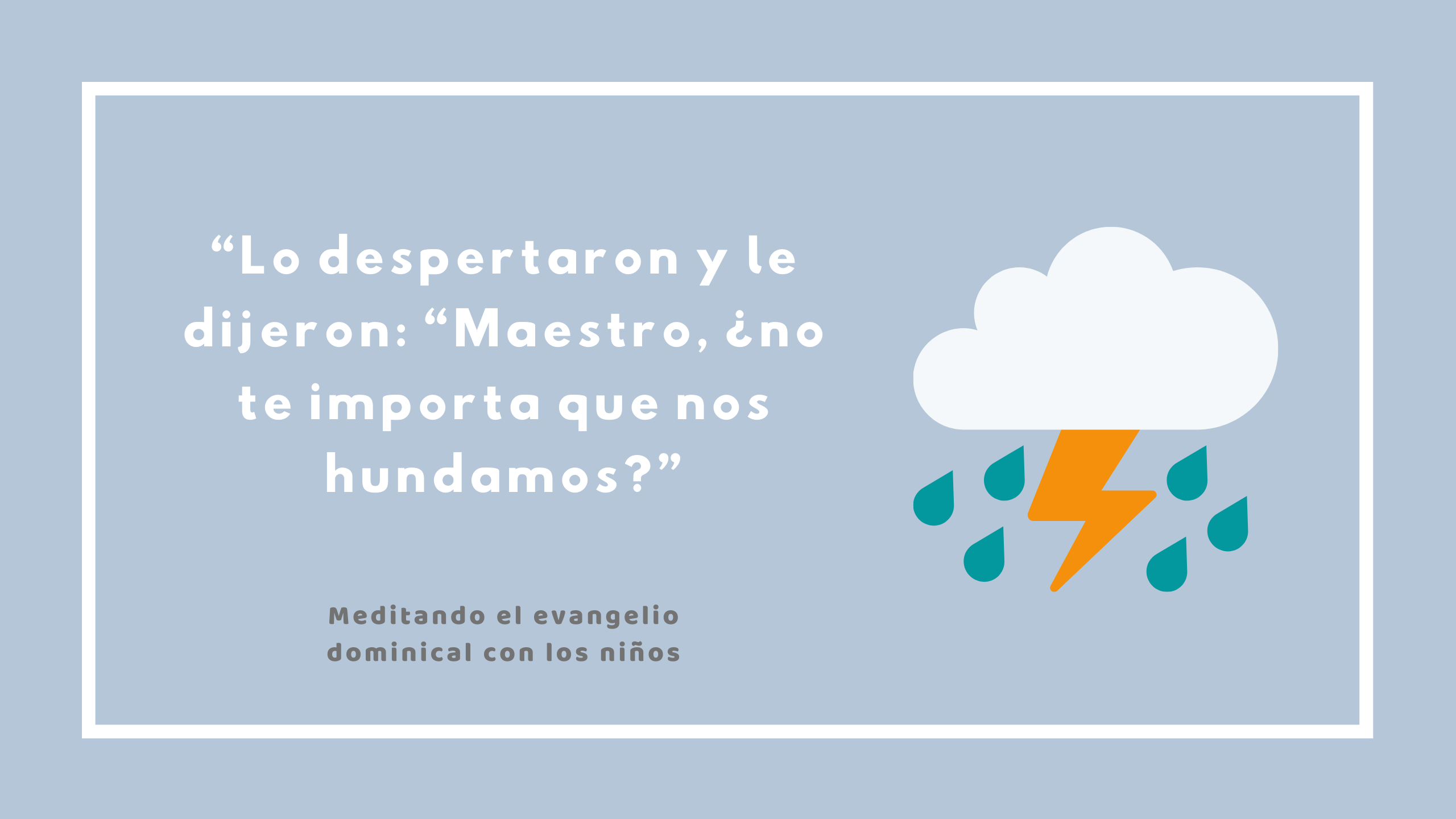 “Lo despertaron y le dijeron: “Maestro, ¿no te importa que nos hundamos?”
