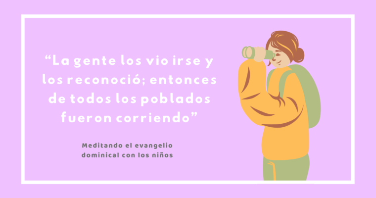 “La gente lo vio irse y los reconoció; entonces de todos los poblados fueron corriendo…”