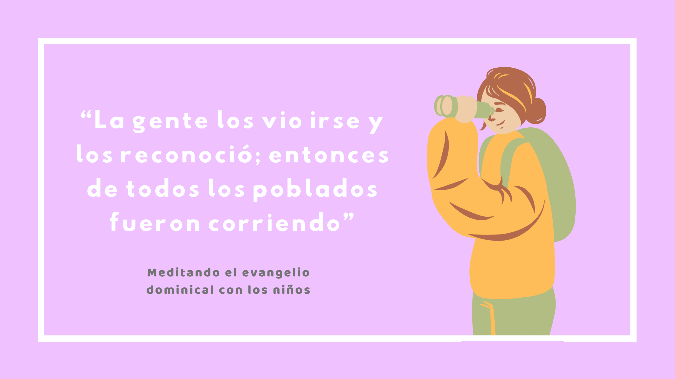 “La gente lo vio irse y los reconoció; entonces de todos los poblados fueron corriendo…”