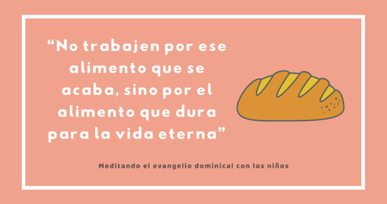 “No trabajen por ese alimento que se acaba, sino por el alimento que dura para la vida eterna”