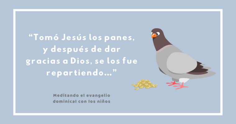 “Tomó Jesús los panes, y después de dar gracias a Dios, se los fue repartiendo…”