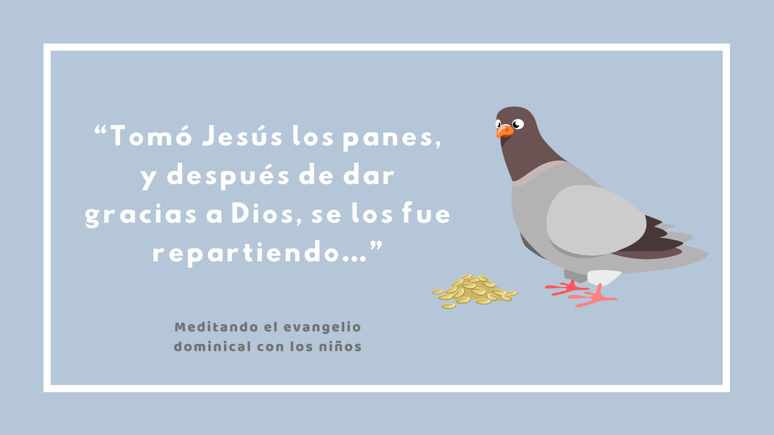 “Tomó Jesús los panes, y después de dar gracias a Dios, se los fue repartiendo…”