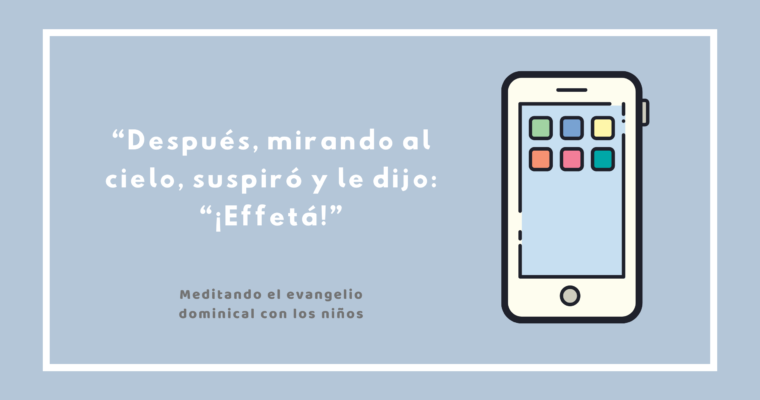 “Después, mirando al cielo, suspiró y le dijo: “¡Effetá!”