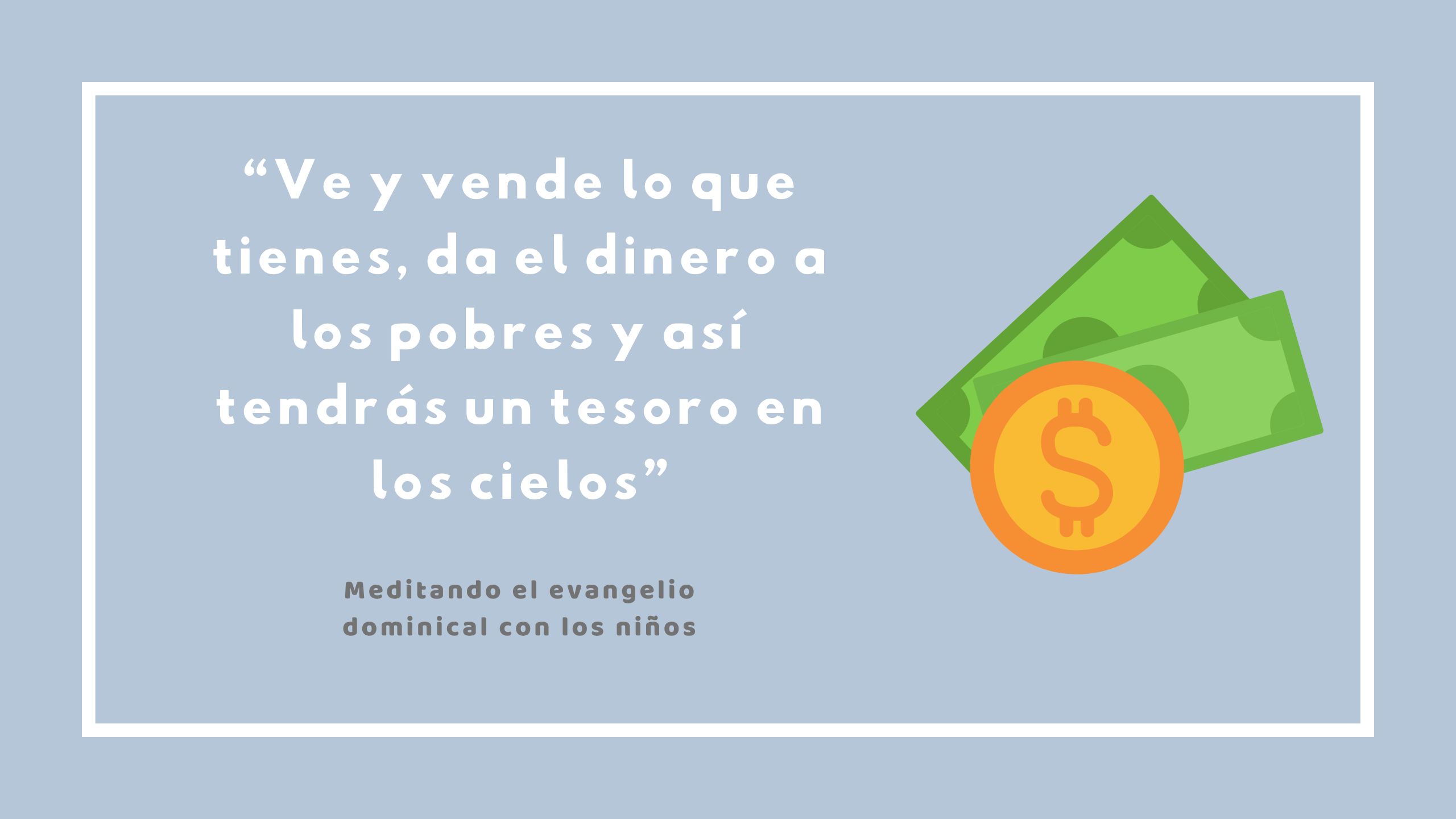 “Ve y vende lo que tienes, da el dinero a los pobres y así tendrás un tesoro en los cielos”