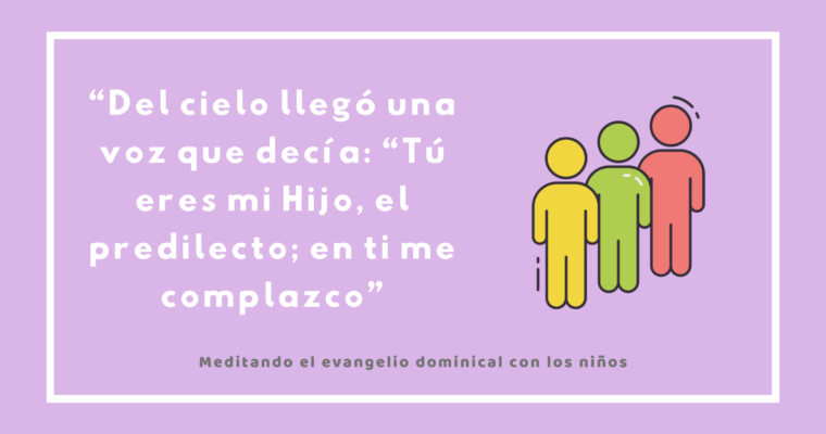 “Del cielo llegó una voz que decía: “Tú eres mi Hijo, el predilecto; en ti me complazco”