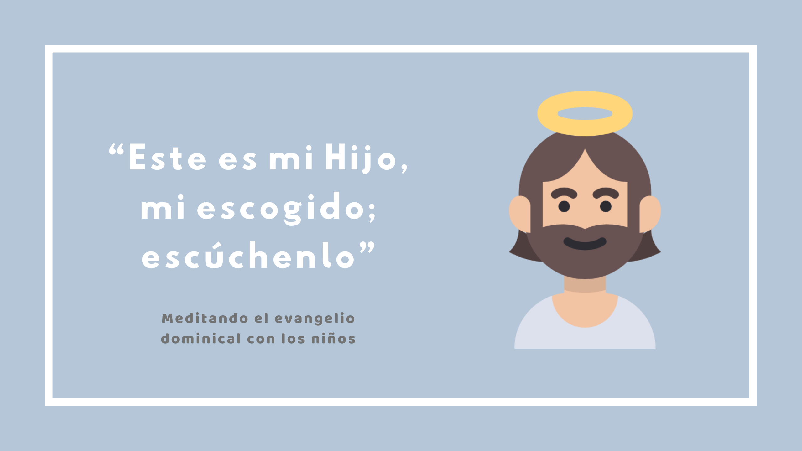 “Este es mi Hijo, mi escogido; escúchenlo”